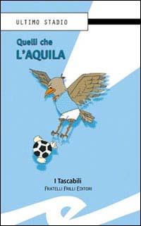 Quelli che l'aquila  - Libro Frilli 2003, Tascabili. Ultimo stadio | Libraccio.it