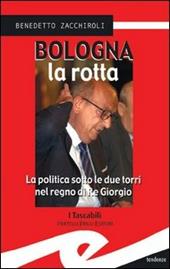 Bologna la rotta. La politica sotto le due torri nel regno di re Giorgio