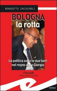 Bologna la rotta. La politica sotto le due torri nel regno di re Giorgio - Benedetto Zacchiroli - Libro Frilli 2003, I tascabili | Libraccio.it