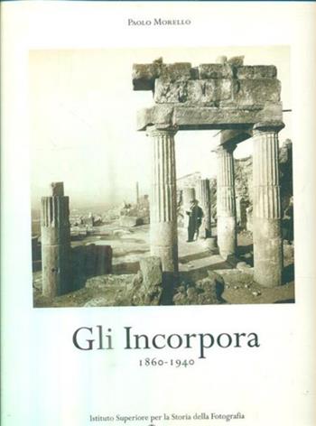Gli incorpora 1860-1940 - Paolo Morello - Libro Ist. Storia della Fotografia 2000, Grand tour | Libraccio.it