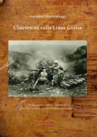 Clausewitz sulla Linea Gotica. Come la superiore tattica tedesca riuscì a bloccare l'attacco dei soverchianti eserciti alleati - Amedeo Montemaggi - Libro Angelini Photo Editore 2008 | Libraccio.it