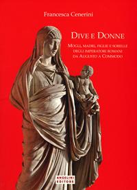 Dive e donne. Mogli, madri, figlie e sorelle degli imperatori romani da Augusto a Commodo - Francesca Cenerini - Libro Angelini Photo Editore 2009 | Libraccio.it