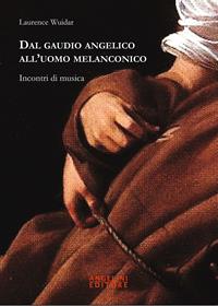 Dal gaudio angelico all'uomo melanconico. Incontri di musica - Laurence Wuidar - Libro Angelini Photo Editore 2011 | Libraccio.it