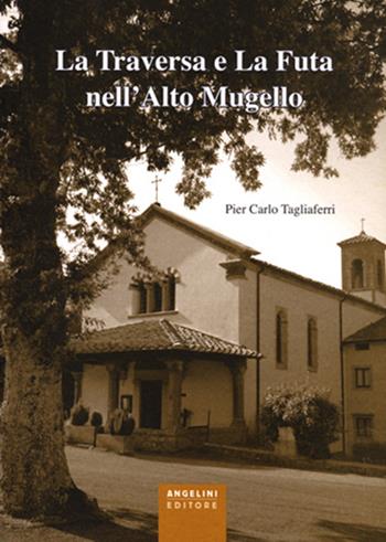 La Traversa e la Futa nell'Alto Mugello - P. Carlo Tagliaferri - Libro Angelini Photo Editore 2012 | Libraccio.it