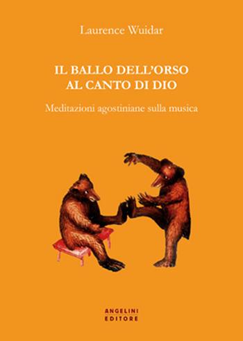 Il ballo dell'orso al canto di Dio. Meditazioni agostiniane sulla musica - Laurence Wuidar - Libro Angelini Photo Editore 2013 | Libraccio.it
