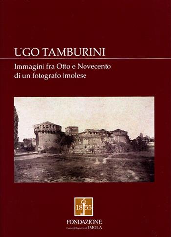 Ugo Tamburini. Immagini fra Otto e Novecento di un fotografo imolese  - Libro Angelini Photo Editore 2014, I quaderni di Tracce | Libraccio.it