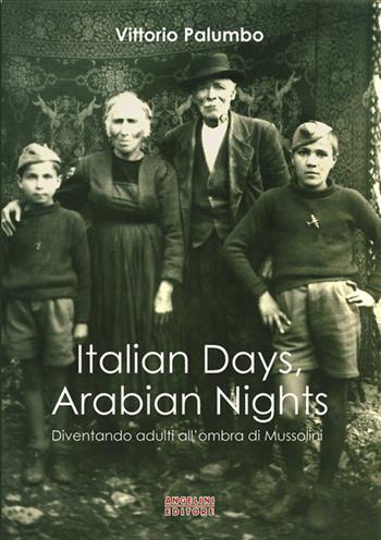 Italian days, arabian nights. Diventando adulti all'ombra di Mussolini - Vittorio Palumbo - Libro Angelini Photo Editore 2015 | Libraccio.it