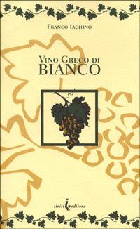 Vino greco di bianco - Franco Iachino - Libro Iiriti Editore 2000 | Libraccio.it