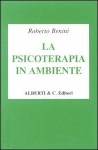 La psicoterapia in ambiente - Roberto Benini - Libro Alberti & C. 2001 | Libraccio.it