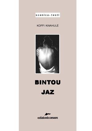 Bintou-Jaz - Koffi Kwahulé - Libro Edizioni Corsare 2002, Scenica testi | Libraccio.it