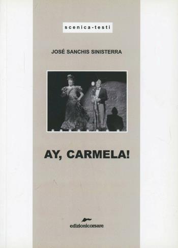Ay, Carmela! - José Sanchis Sinisterra - Libro Edizioni Corsare 2005, Scenica testi | Libraccio.it