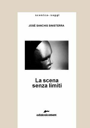 La scena senza limiti - José Sanchis Sinisterra - Libro Edizioni Corsare 2006, Scenica saggi | Libraccio.it