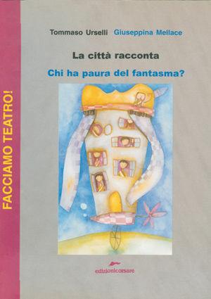 La città racconta. Chi ha paura del fantasma? - Tommaso Urselli, Giuseppina Mellace - Libro Edizioni Corsare 2007, Facciamo teatro! | Libraccio.it