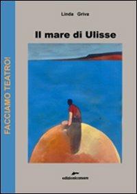 Il mare di Ulisse - Linda Griva - Libro Edizioni Corsare 2007, Facciamo teatro! | Libraccio.it