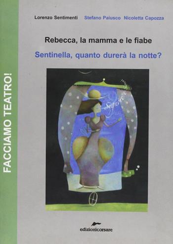 Rebecca, la mamma e le fiabe-Sentinella, quanto durerà la notte? - Lorenzo Sentimenti, Stefano Paiusco, Nicoletta Capozza - Libro Edizioni Corsare 2007, Facciamo teatro! | Libraccio.it