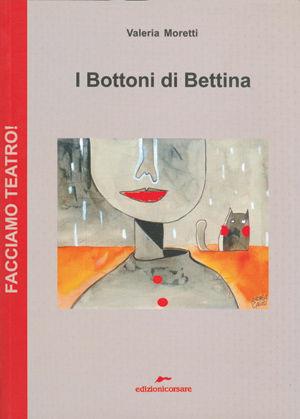 I bottoni di Bettina - Valeria Moretti - Libro Edizioni Corsare 2008, Facciamo teatro! | Libraccio.it