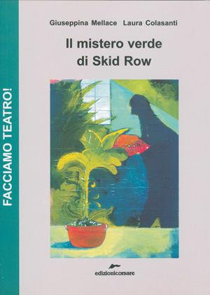 Il mistero verde di Skid Row - Giuseppina Mellace, Laura Colasanti - Libro Edizioni Corsare 2008, Facciamo teatro! | Libraccio.it
