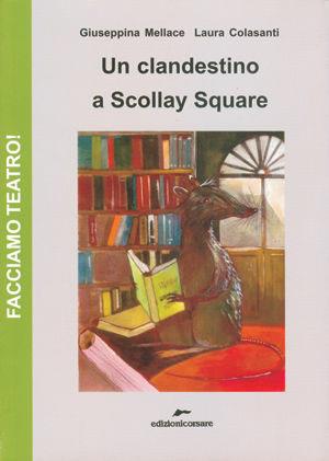 Un clandestino a Scollay Square - Giuseppina Mellace, Laura Colasanti - Libro Edizioni Corsare 2009, Facciamo teatro! | Libraccio.it