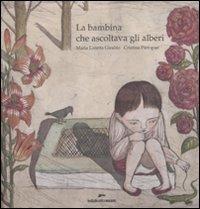 La bambina che ascoltava gli alberi. Ediz. illustrata - Maria Loretta Giraldo, Cristina Pieropan - Libro Edizioni Corsare 2011 | Libraccio.it