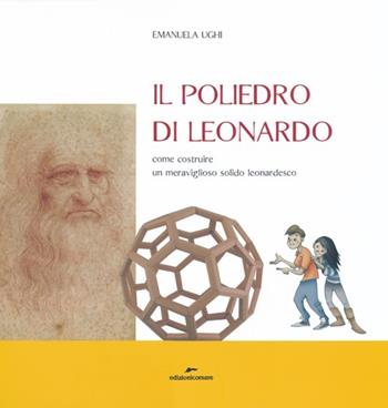 Il poliedro di Leonardo. Come costruire un meraviglioso solido leonardesco - Emanuela Ughi - Libro Edizioni Corsare 2013 | Libraccio.it