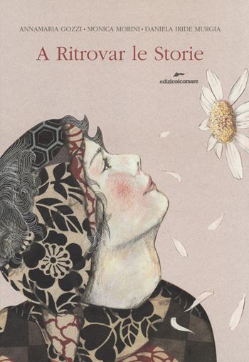A ritrovar le storie. Ediz. illustrata. Con gadget - Annamaria Gozzi, Monica Morini, Daniela Iride Murgia - Libro Edizioni Corsare 2014, Teatridicarta | Libraccio.it