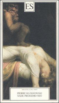 Sade prossimo mio - Pierre Klossowski - Libro ES 2003, Biblioteca dell'eros | Libraccio.it
