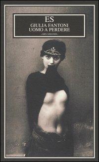 Uomo a perdere - Giulia Fantoni - Libro ES 2004, Ars amandi | Libraccio.it