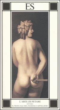 L'arte di petare ovvero Il manuale del subdolo artigliere  - Libro ES 2005, Piccola biblioteca dell'eros | Libraccio.it