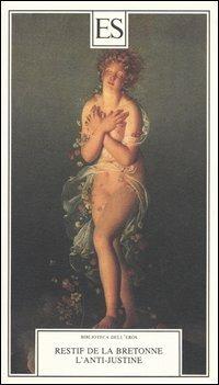 L'anti-Justine ovvero le delizie dell'amore - Nicolas Restif de la Bretonne - Libro ES 2005, Biblioteca dell'eros | Libraccio.it