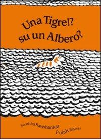 Una tigre!? Su un albero? - Anushka Ravishankar, Pulak Biswas - Libro Corraini 2005, Bambini | Libraccio.it