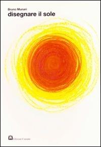 Disegnare il sole. Ediz. illustrata - Bruno Munari - Libro Corraini 2004, Workshop | Libraccio.it