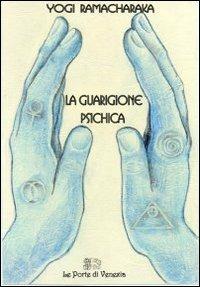 La guarigione psichica - yogi Ramacharaka - Libro Venexia 2000, Le porte di Venexia | Libraccio.it