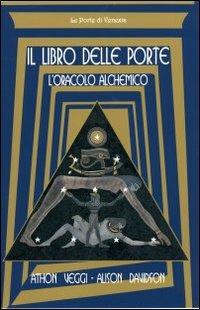 Il libro delle porte: l'oracolo alchemico - Athon Veggi, Alison Davidson - Libro Venexia 2002, Le porte di Venexia | Libraccio.it