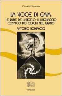La voce di Gaia. Le rune dell'angelo, il linguaggio cosmico dei cerchi nel grano - Antonio Bonifacio - Libro Venexia 2002, Canali di Venexia | Libraccio.it