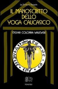 Il manoscritto dello yoga caucasico - Stefan Colonna Walewski - Libro Venexia 2003, Le porte di Venexia | Libraccio.it