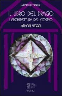 Il libro del drago: l'architettura del cosmo - Athon Veggi - Libro Venexia 2004, Le porte di Venexia | Libraccio.it