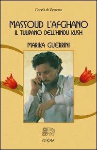 Massoud l'afghano. Il tulipano dell'Hindu Kush - Marika Guerrini - Libro Venexia 2005, Canali di Venexia | Libraccio.it