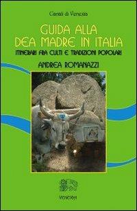 Guida alla dea madre in Italia. Itinerari fra culti e tradizioni popolari - Andrea Romanazzi - Libro Venexia 2005, Canali di Venexia | Libraccio.it