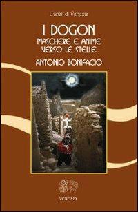 I dogon. Maschere e anime verso le stelle - Antonio Bonifacio - Libro Venexia 2005, Canali di Venexia | Libraccio.it
