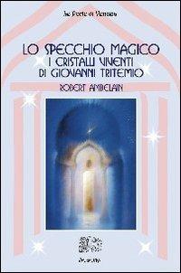 Lo specchio magico. I cristalli viventi di Giovanni Tritemio - Robert Ambelain - Libro Venexia 2006, Le porte di Venexia | Libraccio.it
