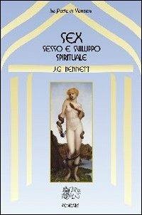 Sex. Sesso e sviluppo spirituale - John Godolphin Bennett - Libro Venexia 2007, Le porte di Venexia | Libraccio.it
