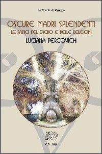 Oscure madri splendenti. Le radici del sacro e delle religioni - Luciana Percovich - Libro Venexia 2007, Civette di Venexia | Libraccio.it
