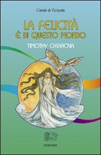 La felicità è di questo mondo - Timothy Casanova - Libro Venexia 2007, Canali di Venexia | Libraccio.it