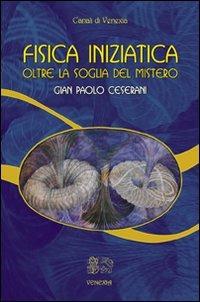 Fisica iniziatica. Oltre la soglia del mistero - Gian Paolo Ceserani - Libro Venexia 2008, Canali di Venexia | Libraccio.it