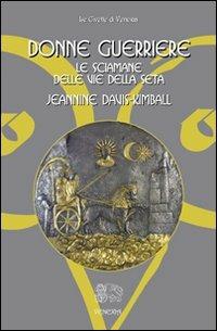 Donne guerriere. Le sciamane delle vie della seta - Jeannine Davis Kimball - Libro Venexia 2009, Civette di Venexia | Libraccio.it
