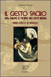 Il gesto sacro. Vita, salute e morte nei gesti rituali - Anna Fusco Di Ravello - Libro Venexia 2009, Canali di Venexia | Libraccio.it