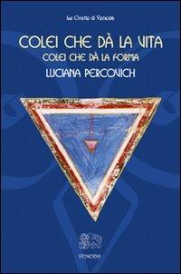 Colei che dà la vita, colei che dà la forma - Luciana Percovich - Libro Venexia 2009, Civette di Venexia | Libraccio.it