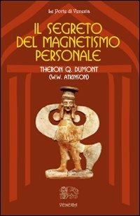 Il segreto del magnetismo personale - Theron Q. Dumont, William Walker Atkinson - Libro Venexia 2010, Le porte di Venexia | Libraccio.it