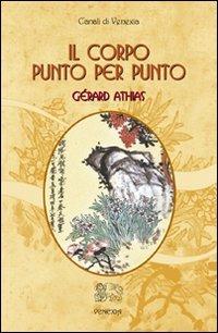 Il corpo punto per punto - Gérard Athias - Libro Venexia 2011, Canali di Venexia | Libraccio.it