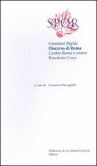 Discorso di Roma. Contro Roma e contro Benedetto Croce - Giovanni Papini - Libro Biblioteca di Via Senato 2004, Biblioteca dell'anima | Libraccio.it